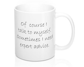 Of course I talk to myself; sometimes I need expert advice mug, funny, witty, humor, gag gift, coffee mug