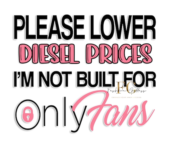 Please Lower Diesel Prices I'm not built for Only Fans