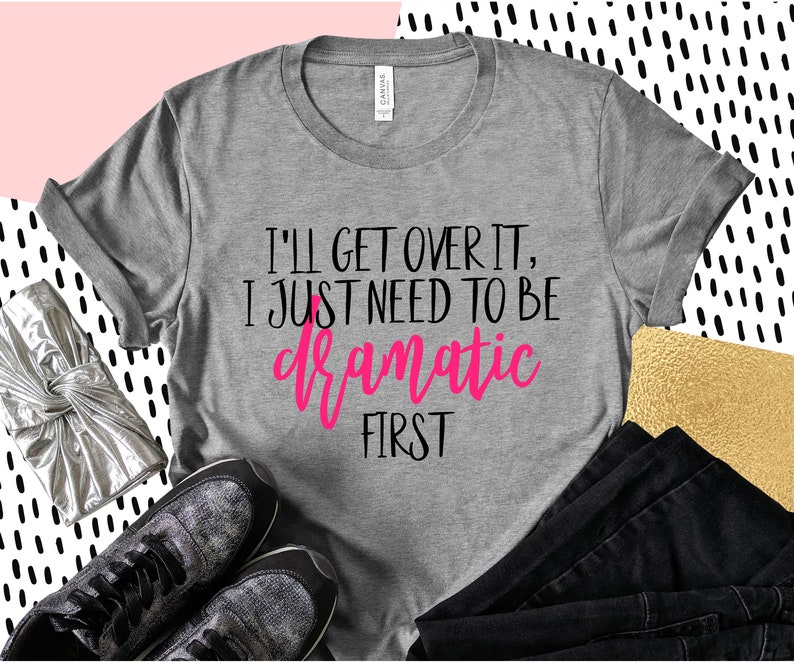I'll Get Over It I Just Need to Be Dramatic First SVG PNG | Etsy