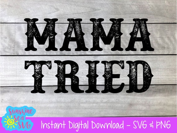 Mama Tried SVG PNG Cut File Digital Download Silhouette Cricut | Etsy