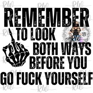 Remeber to look both ways before you go F yourself png DTF Sublimation files