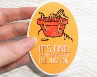 It’s Fine. I Don’t Need Water. I’ll Just Die. Dead Plant Single Die-Cut Sticker