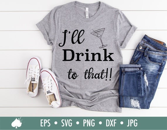 I'll Drink To That Svg Eps Png Dxf Jpg Alcohol Svg | Etsy