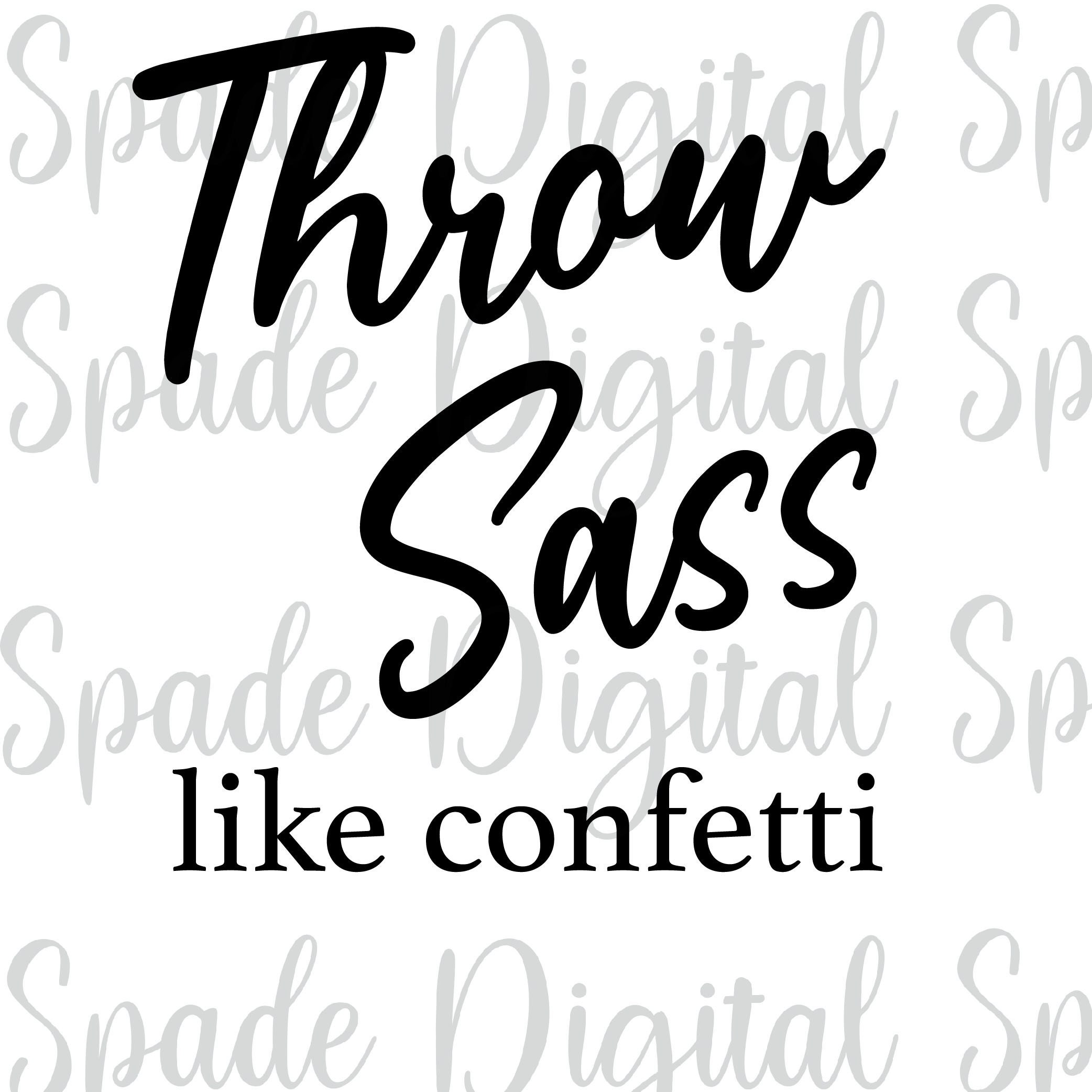 Throw Sass Like Confetti Svg Png Dxf Jpg Sassy Svg Etsy