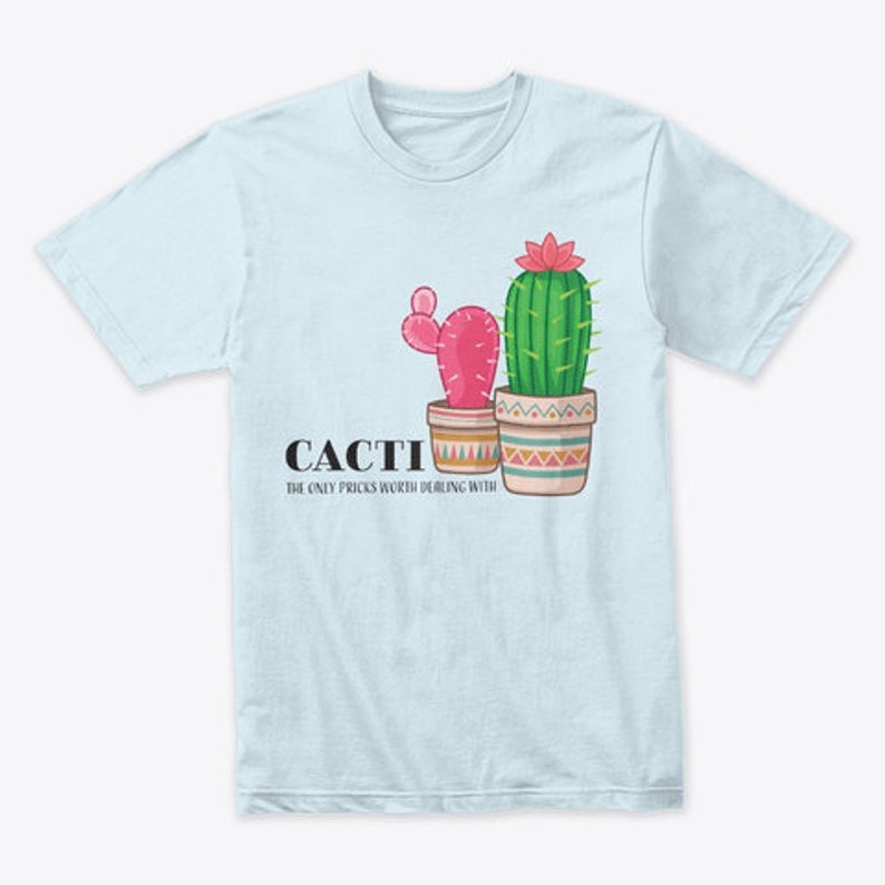 Cacti Only Pricks Worth Dealing With Cactus T-shirt Cacti ...