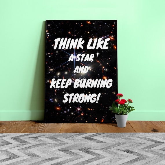 Think like a Star and keep burning strong! — space quote art poster, inspiration quote, nerd wall art, motivational decor