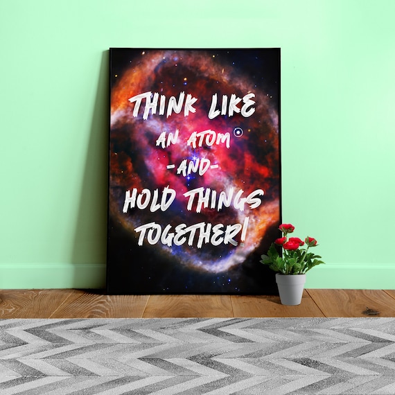 Think like an Atom and hold things together! — space quote art poster.  James Webb JWST space print, motivational science decor