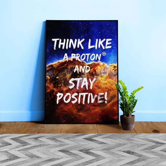 Science Poster Quote: Think Like a Proton Stay Positive β James Webb JWST space wall art. Nerd decor, motivational cosmic print