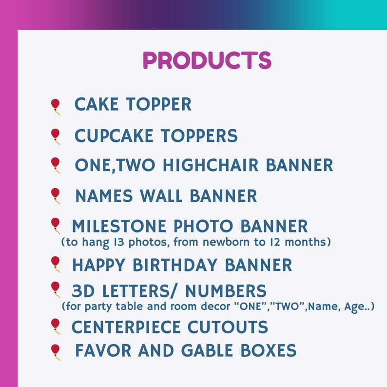 May include: A list of party products is displayed on a light blue background with a pink and purple gradient. The text includes "CAKE TOPPER", "CUPCAKE TOPPERS", "HIGHCHAIR BANNER", "WALL BANNER", "PHOTO BANNER", "BIRTHDAY BANNER", "3D LETTERS/NUMBERS", "CENTERPIECE CUTOUTS", and "FAVOR BOXES".