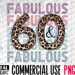 May include: A digital download of a graphic design featuring the words "Fabulous 60 & Fabulous" in a colorful, distressed font. The number 60 is in a leopard print pattern.