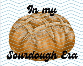 In My Sourdough Era PNG - Sourdough Shirt File - Baking Bread