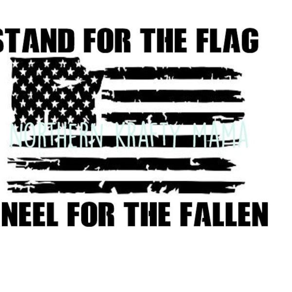 Stand For the Flag SVG - Kneel for the Fallen - America - Tattered Flag PNG JPG - I Dont Kneel