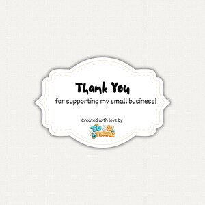 May include: A white sticker with a decorative border and the words "Thank You for supporting my small business!" in black. The sticker also includes the text "Created with love by" and a small logo.
