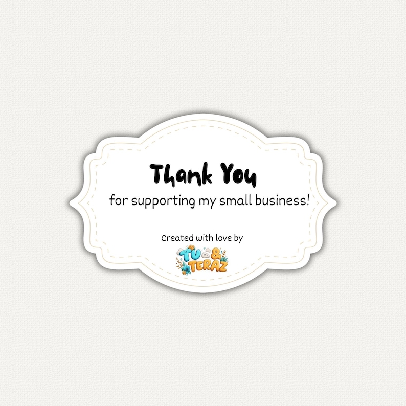 May include: A white sticker with a decorative border and the words "Thank You for supporting my small business!" in black. The sticker also includes the text "Created with love by" and a small logo.