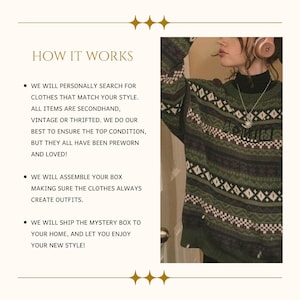 May include: How it works: A description of a service that personally searches for secondhand, vintage, or thrifted clothing that matches your style. The service assembles a box of clothing and ships it to your home.