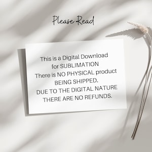 May include: A white rectangular card with the text "Please Read" at the top. The card states it is a digital download for sublimation, with no physical product shipped and no refunds due to the digital nature.