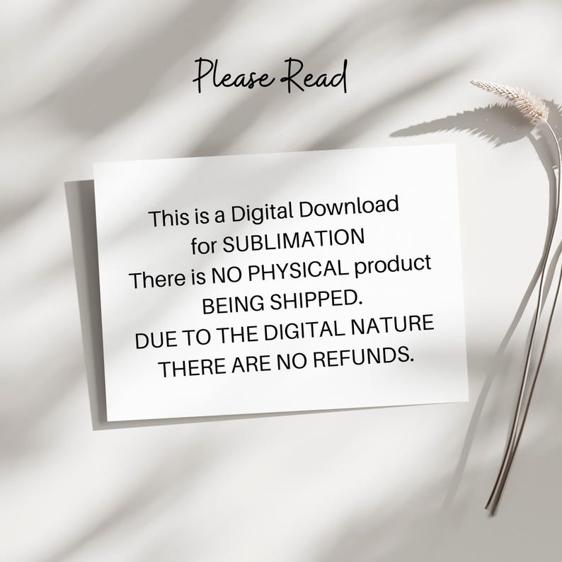 May include: A white rectangular card with the text "Please Read" at the top. The card states it is a digital download for sublimation, with no physical product shipped and no refunds due to the digital nature.