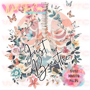 May include: A digital illustration featuring a stylized human rib cage and lungs, adorned with colorful flowers, butterflies, and foliage. The words "Just Breathe" are written in a flowing script. The image also includes the text "What The Cup Creations" and "Instant Download PNG JPG".