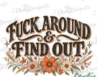 Fuck Around Find Out PNG, Snarky Floral Quote, Funny Profanity Design, Retro Wildflower Sublimation Download