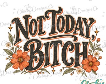 Not Today Bitch PNG, Snarky Floral Quote, Funny Sarcastic Saying, Retro Wildflower Sublimation Digital Download