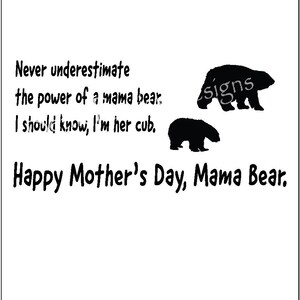 Never underestimate the power of a mama bear.  I should know, I&#39;m her cub.  Happy Mother&#39;s Day, Mama Bear.