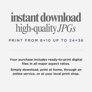 May include: A digital graphic with dark grey text reading instant download high-quality JPGs and blue text stating PRINT FROM 8x10 UP TO 24x36. Below, black text explains that the purchase includes ready-to-print digital files in all major aspect ratios.