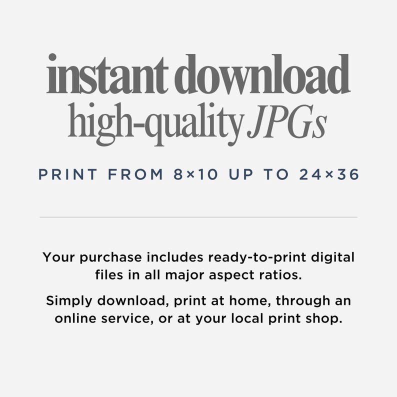May include: A digital graphic with dark grey text reading instant download high-quality JPGs and blue text stating PRINT FROM 8x10 UP TO 24x36. Below, black text explains that the purchase includes ready-to-print digital files in all major aspect ratios.