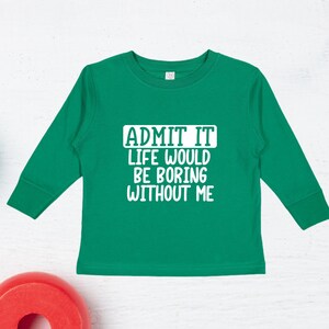 Admit It Life Would Be Boring Without Me-Toddler T Shirt-Funny Kid Shirts-Charity