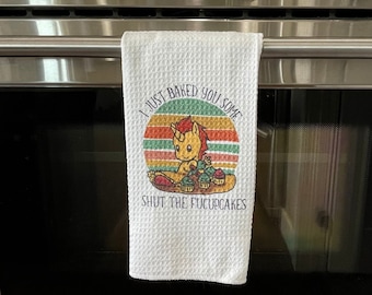 I just baked you some shut the fucupcakes kitchen towel
