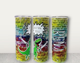 T-Rex what now bitch  20oz tumbler. Free personalization.
