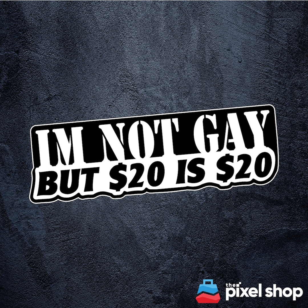 I'm Not Gay but 20 Bucks is 20 Bucks Sticker Etsy