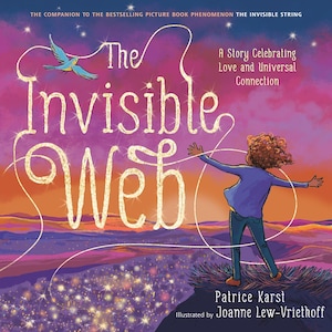 May include: A book cover with a girl standing on a cliff with her arms outstretched. The title of the book is "The Invisible Web" and the text says "A Story Celebrating Love and Universal Connection".