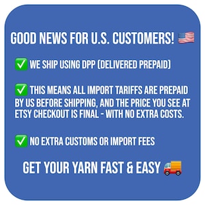 May include: A blue informational graphic with white text stating: GOOD NEWS FOR U.S. CUSTOMERS! WE SHIP USING DPP (DELIVERED PREPAID). THIS MEANS ALL IMPORT TARIFFS ARE PREPAID BY US BEFORE SHIPPING. NO EXTRA CUSTOMS OR IMPORT FEES. GET YOUR YARN FAST & EASY.