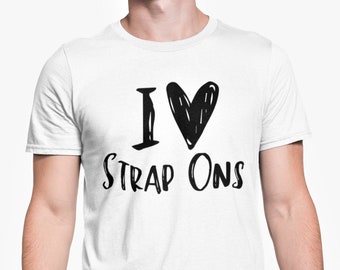 I Love Strap Ons Unisex T Shirt Funny Gay Lesbian Rude Novelty Gift High Quality Stylish Text Tee S -XL