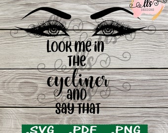 Look me in the eyeliner and say that - saying-  SVG - png, Cut File, Digital Download