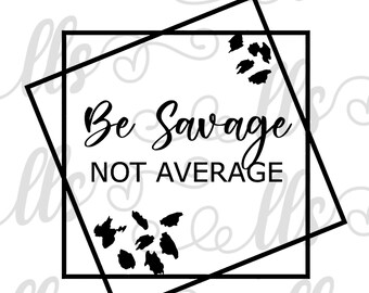 Be Savage Not Average Square saying with Leopard  SVG - png, Cut File, Digital Download Flynn