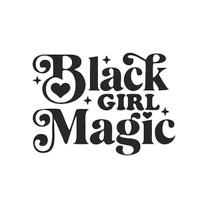 May include: Black and white graphic with the text "Black Girl Magic" in a stylized font. The text is surrounded by small stars and hearts.