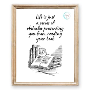 Life Is Just A Series Of Obstacles Preventing You From Reading Your Book | Printable Wall Art | Digital Download | Book Lover Art