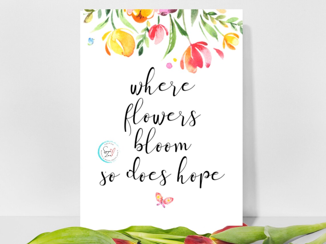 Where Flowers Bloom so Does Hope, Spring Watercolor Decor, 4x6, 5X7