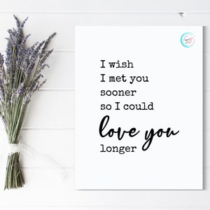I Wish I Met You Sooner So I Could Love You Longer | Digital Download Printable | 5x7, 8x10, 11x14, 16x20 Sizes Included | Romantic Wall Art