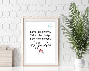 Life Is Short Take The Trip Buy The Shoes Eat The Cake | Kitchen Printable Wall Art | Digital Download | 4x6, 5x7, 8x10, 11x14, 16x20