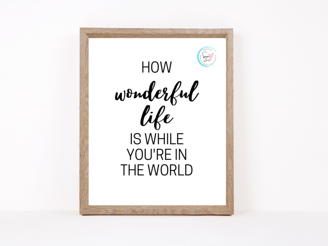 How Wonderful Life is While You're in the World Printable Art