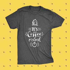 The It&#39;s Coffee O&#39;Clock Graphic T Shirt, Coffee Lover Gift, Unisex Coffee T Shirt