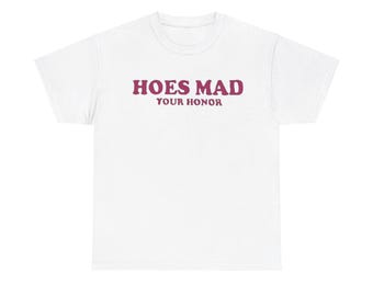 Hoes Mad Your Honor Graphic Tee - Unisex Shirt for Bold Humor Fans and Everyday Casual Wear