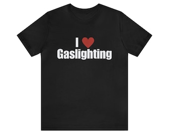 I Love Gaslighting T-Shirt, Bold Gaslighting Humor Shirt - Love Gaslighting Joke Unisex Tee for Trendy and Quirky Wear