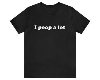 I Poop A Lot Meme T-Shirt, Bold Meme Shirt - IBS Funny Unisex Tee for Trendy and Relatable Everyday Wear, Gag Gift