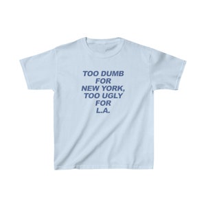 Too Dumb For New York Too Ugly For LA Baby Tee / Funny Tee / Funny Statement Tee / New York Shirt / Los Angeles Shirt / Funny Travel Shirt image 4