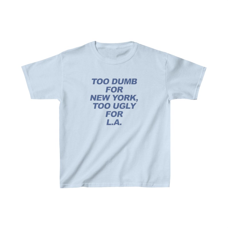 Too Dumb For New York Too Ugly For LA Baby Tee / Funny Tee / Funny Statement Tee / New York Shirt / Los Angeles Shirt / Funny Travel Shirt image 4
