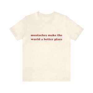 Mustaches Make The World A Better Place Shirt Unisex Adult Tee, Quirky Mustache Shirt - Trendy Humor Tee for Mustache Lovers and Stylish