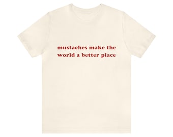 Mustaches Make The World A Better Place Shirt Unisex Adult Tee, Quirky Mustache Shirt - Trendy Humor Tee for Mustache Lovers and Stylish